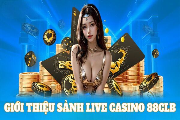 Giới thiệu đôi nét về ưu điểm tại sảnh casino Live 88CLB